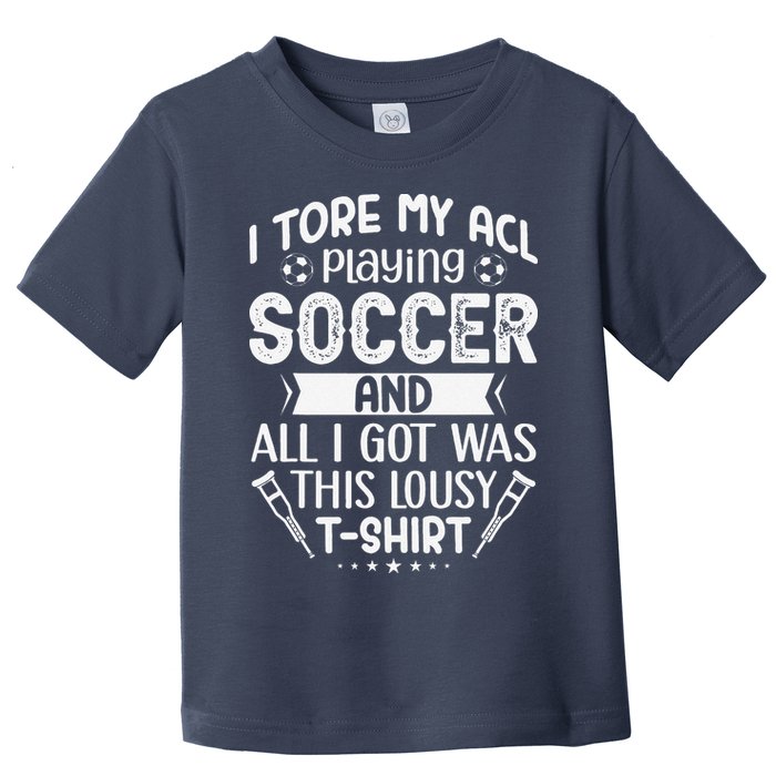 I Tore My Acl Playing Soccer Funny Acl Knee Surgery Recovery Toddler T-Shirt