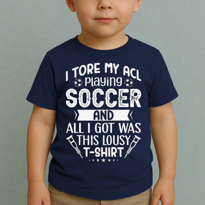I Tore My Acl Playing Soccer Funny Acl Knee Surgery Recovery Toddler T-Shirt
