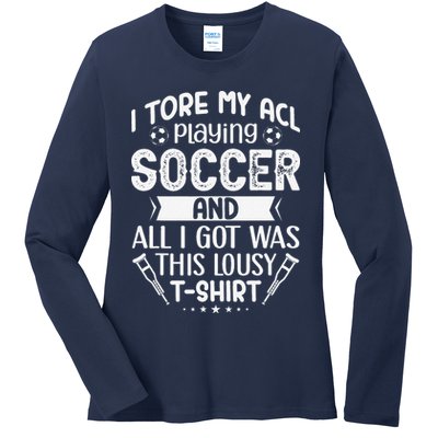 I Tore My Acl Playing Soccer Funny Acl Knee Surgery Recovery Ladies Long Sleeve Shirt