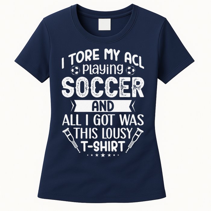 I Tore My Acl Playing Soccer Funny Acl Knee Surgery Recovery Womens T-Shirt