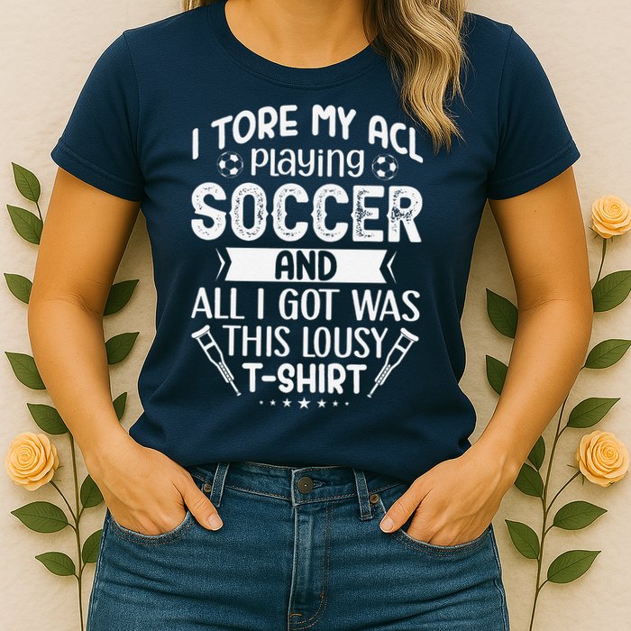 I Tore My Acl Playing Soccer Funny Acl Knee Surgery Recovery Womens T-Shirt
