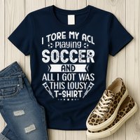 I Tore My Acl Playing Soccer Funny Acl Knee Surgery Recovery Womens T-Shirt
