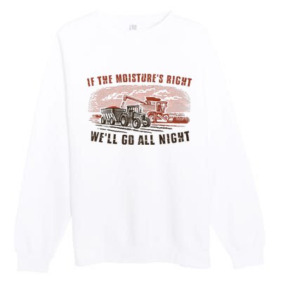 If The MoistureS Right WeLl Go All Night Premium Premium Crewneck Sweatshirt