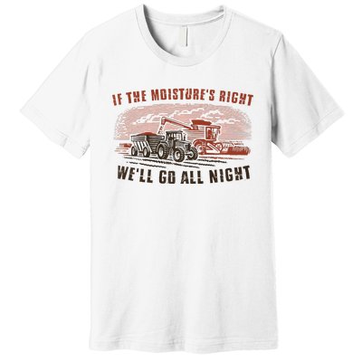 If The MoistureS Right WeLl Go All Night Premium Premium T-Shirt