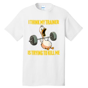 I Think My Trainer Is Trying To Kill Me Funny Workout Gym Long Sleeve Tall T-Shirt