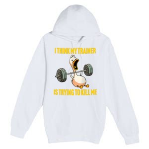 I Think My Trainer Is Trying To Kill Me Funny Workout Gym Long Sleeve Premium Pullover Hoodie