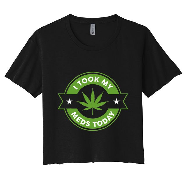 I Took My Meds Today Marijuana Funny Weed Cannabis Sayings Crop Top