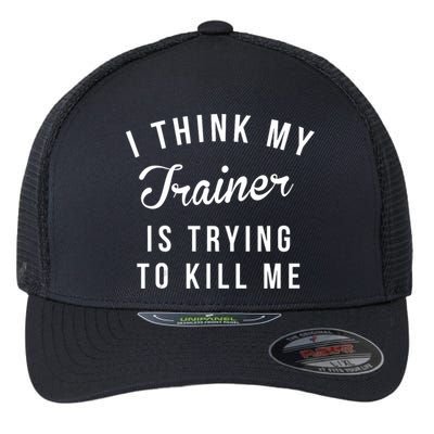 I Think My Trainer Is Trying To Kill Me Funny Workout Gymmer Flexfit Unipanel Trucker Cap
