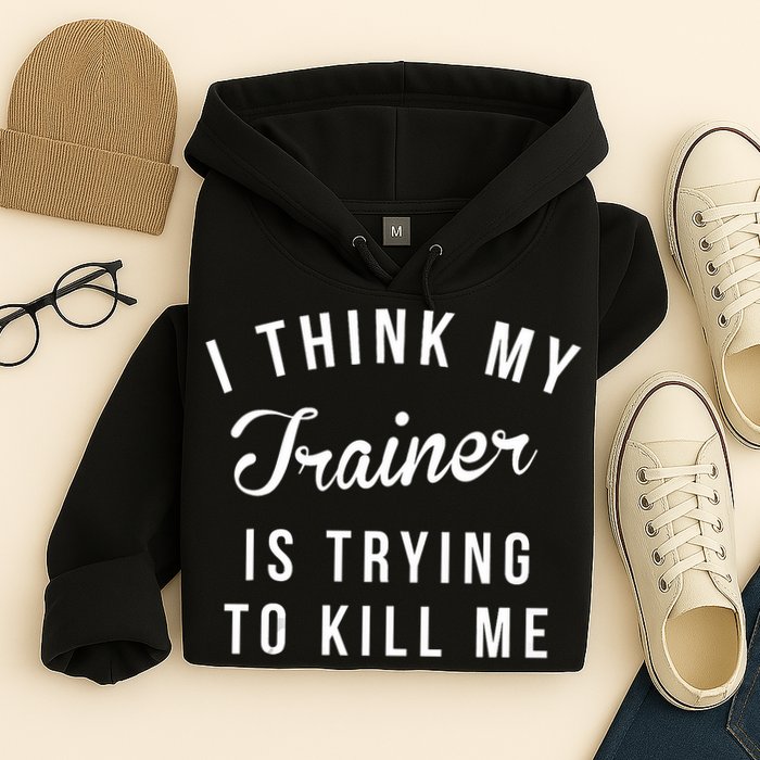 I Think My Trainer Is Trying To Kill Me Funny Workout Gymmer Hoodie