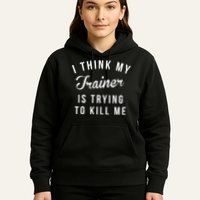 I Think My Trainer Is Trying To Kill Me Funny Workout Gymmer Hoodie