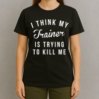 I Think My Trainer Is Trying To Kill Me Funny Workout Gymmer T-Shirt