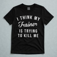 I Think My Trainer Is Trying To Kill Me Funny Workout Gymmer T-Shirt