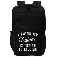 I Think My Trainer Is Trying To Kill Me Funny Workout Gymmer Impact Tech Backpack