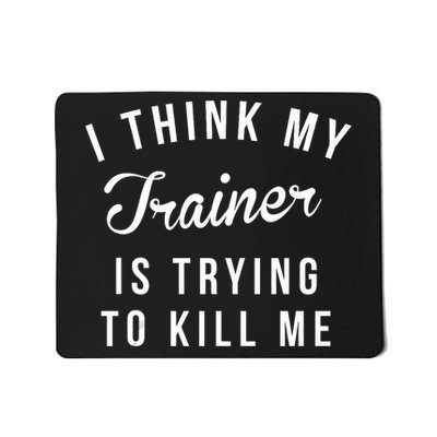 I Think My Trainer Is Trying To Kill Me Funny Workout Gymmer Mousepad