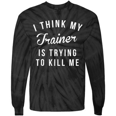 I Think My Trainer Is Trying To Kill Me Funny Workout Gymmer Tie-Dye Long Sleeve Shirt