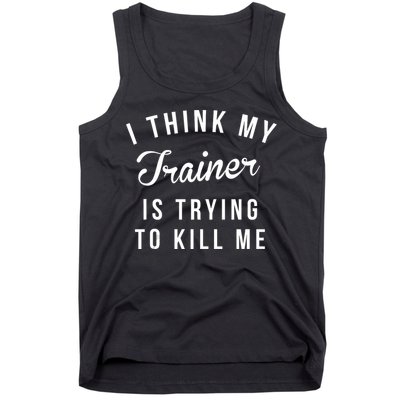 I Think My Trainer Is Trying To Kill Me Funny Workout Gymmer Tank Top