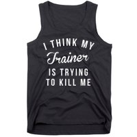 I Think My Trainer Is Trying To Kill Me Funny Workout Gymmer Tank Top
