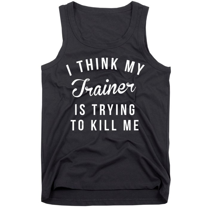 I Think My Trainer Is Trying To Kill Me Funny Workout Gymmer Tank Top