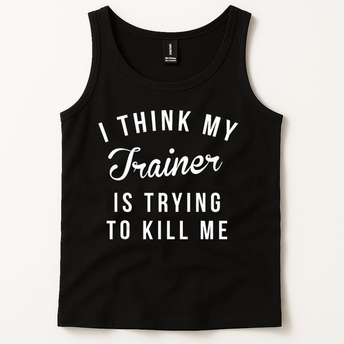 I Think My Trainer Is Trying To Kill Me Funny Workout Gymmer Tank Top