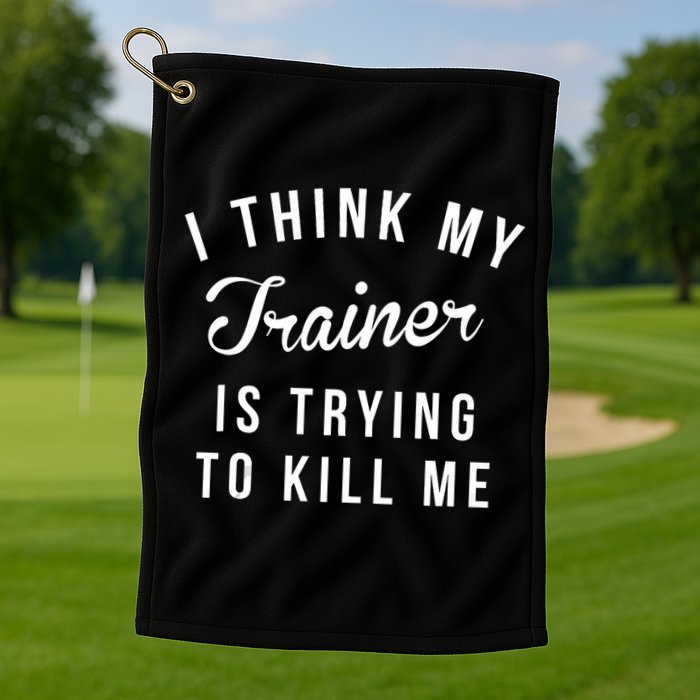 I Think My Trainer Is Trying To Kill Me Funny Workout Gymmer Golf Towel