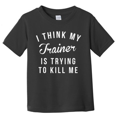 I Think My Trainer Is Trying To Kill Me Funny Workout Gymmer Toddler T-Shirt