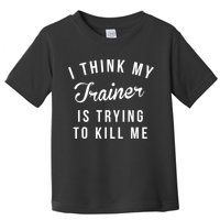I Think My Trainer Is Trying To Kill Me Funny Workout Gymmer Toddler T-Shirt