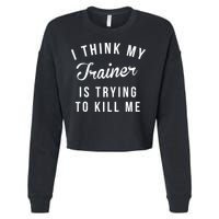 I Think My Trainer Is Trying To Kill Me Funny Workout Gymmer Cropped Pullover Crew