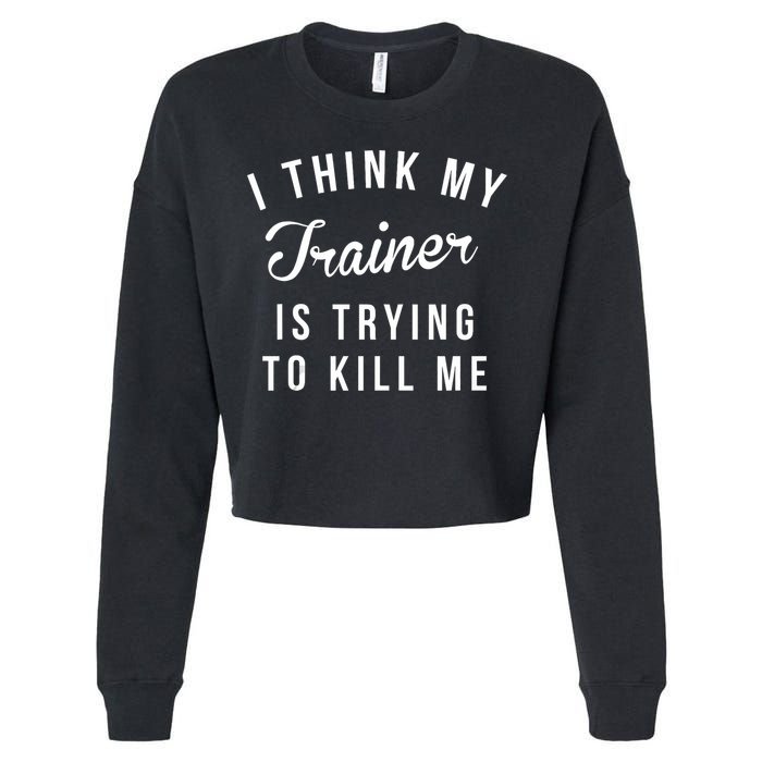I Think My Trainer Is Trying To Kill Me Funny Workout Gymmer Cropped Pullover Crew