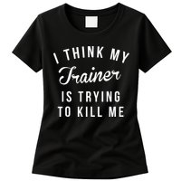 I Think My Trainer Is Trying To Kill Me Funny Workout Gymmer Womens T-Shirt