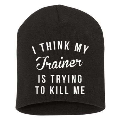 I Think My Trainer Is Trying To Kill Me Funny Workout Gymmer Short Acrylic Beanie