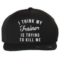 I Think My Trainer Is Trying To Kill Me Funny Workout Gymmer Wool Snapback Cap