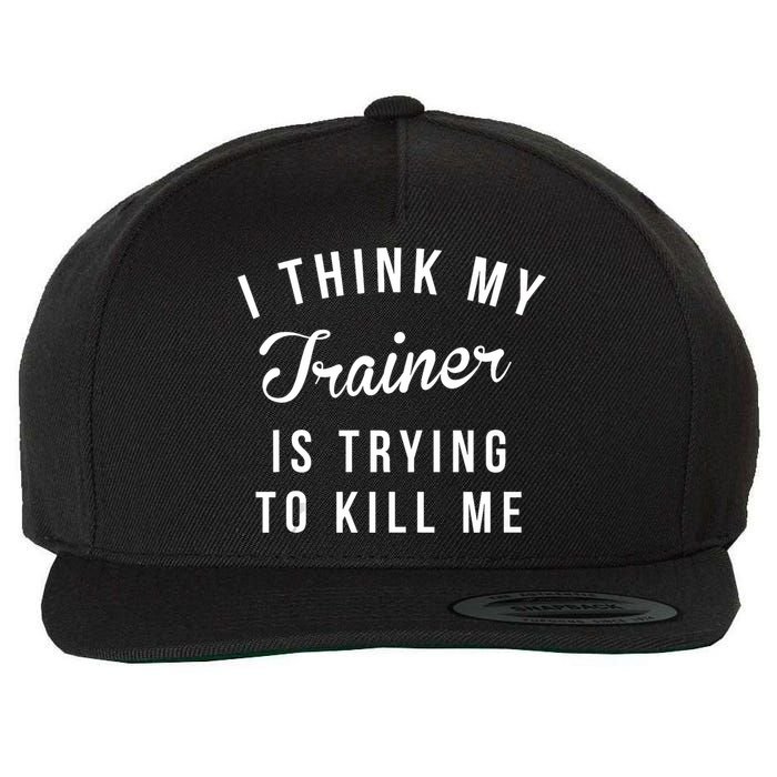 I Think My Trainer Is Trying To Kill Me Funny Workout Gymmer Wool Snapback Cap