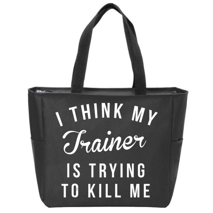 I Think My Trainer Is Trying To Kill Me Funny Workout Gymmer Zip Tote Bag