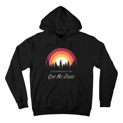 In The Morning When I Rise Give Me Jesus Hoodie