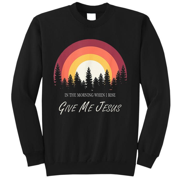 In The Morning When I Rise Give Me Jesus Sweatshirt