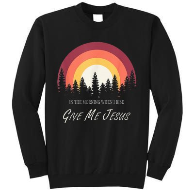 In The Morning When I Rise Give Me Jesus Tall Sweatshirt