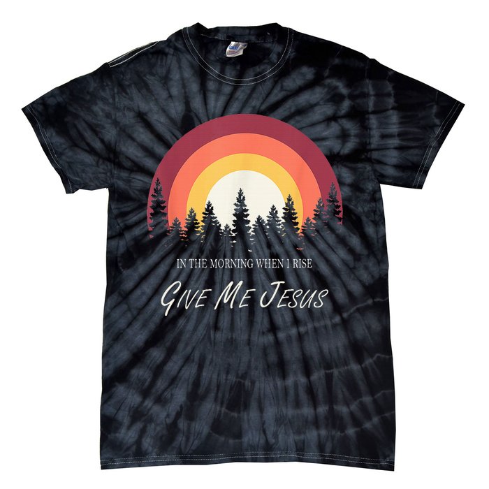 In The Morning When I Rise Give Me Jesus Tie-Dye T-Shirt