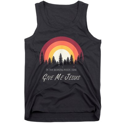 In The Morning When I Rise Give Me Jesus Tank Top