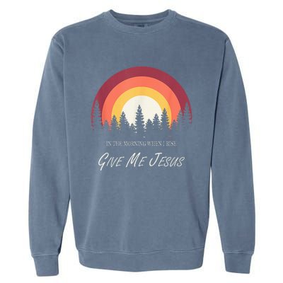 In The Morning When I Rise Give Me Jesus Garment-Dyed Sweatshirt