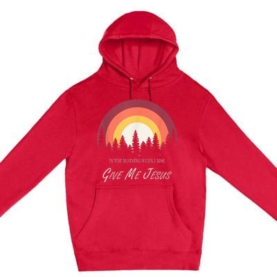 In The Morning When I Rise Give Me Jesus Premium Pullover Hoodie