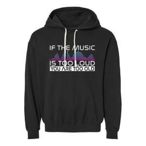 If The Music Is Too Loud You Are Too Old Music Lover Garment-Dyed Fleece Hoodie