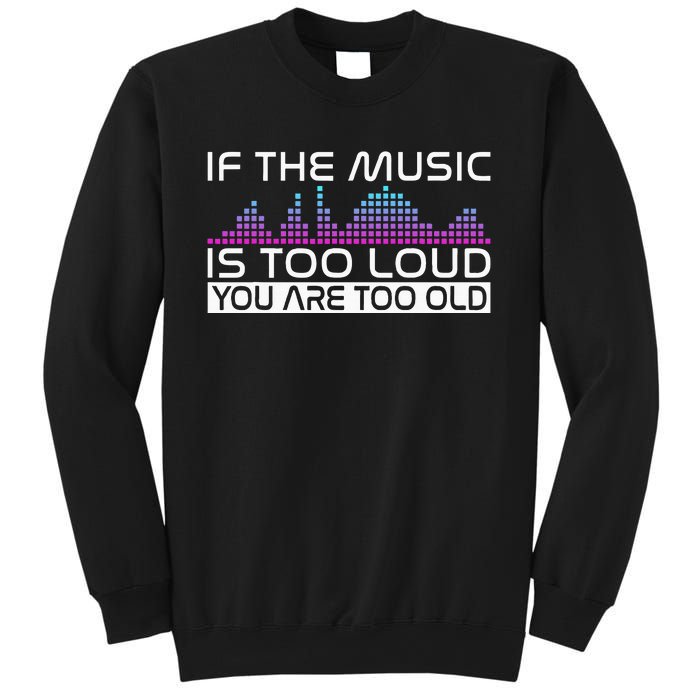 If The Music Is Too Loud You Are Too Old Music Lover Sweatshirt