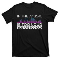 If The Music Is Too Loud You Are Too Old Music Lover T-Shirt