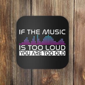 If The Music Is Too Loud You Are Too Old Music Lover Coaster