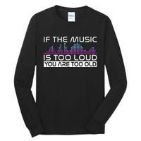 If The Music Is Too Loud You Are Too Old Music Lover Tall Long Sleeve T-Shirt