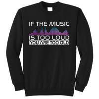 If The Music Is Too Loud You Are Too Old Music Lover Tall Sweatshirt