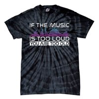 If The Music Is Too Loud You Are Too Old Music Lover Tie-Dye T-Shirt