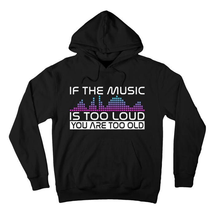 If The Music Is Too Loud You Are Too Old Music Lover Tall Hoodie