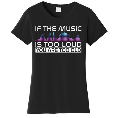 If The Music Is Too Loud You Are Too Old Music Lover Women's T-Shirt