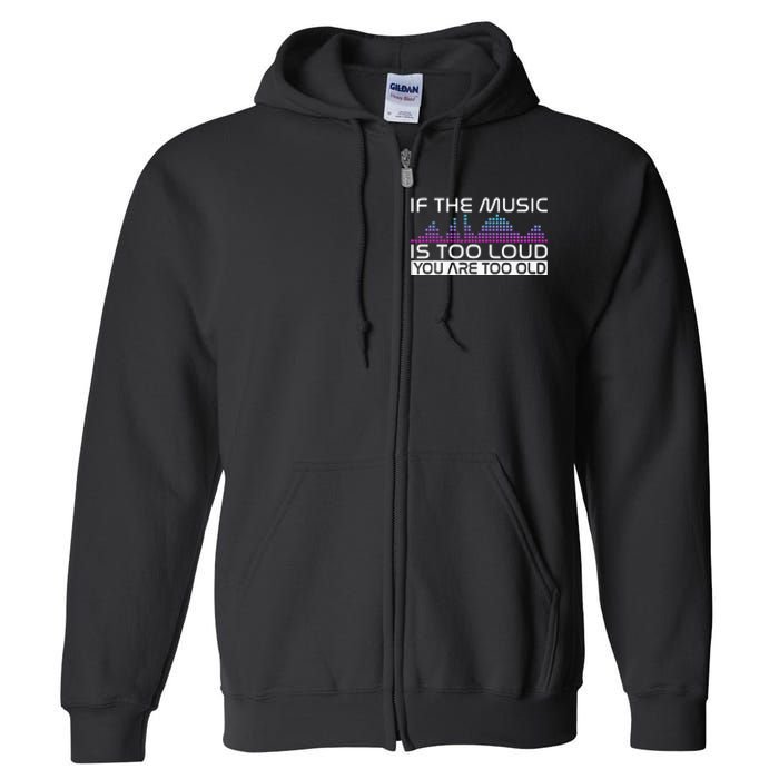 If The Music Is Too Loud You Are Too Old Music Lover Full Zip Hoodie